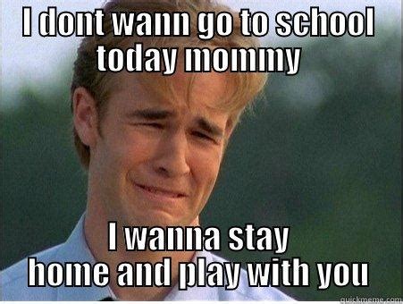 i dont wanna go to school - quickmeme