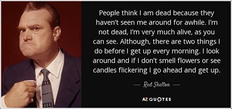 Red Skelton quote: People think I am dead because they haven’t seen me...