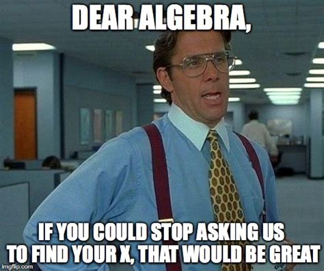 My mind when I learned algebra - Imgflip