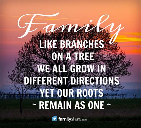 Family: Like branches on a tree we all grow in different directions yet our roots remain as on ...