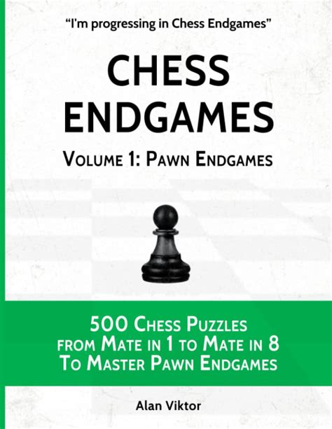 Buy Chess Endgames, Volume 1: Pawn Endgames: 500 Chess Puzzles from Mate in 1 to Mate in 8 To ...