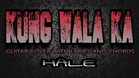 Kung Wala Ka - Hale (Guitar Cover With Lyrics & Chords) - YouTube