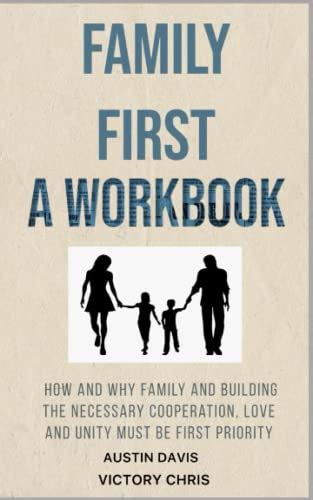 Family First-A Workbook: How and Why Family and Building the Neccessary Cooperation, Love and ...