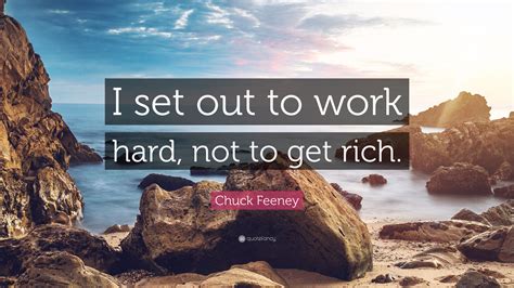 Chuck Feeney Quote: “I set out to work hard, not to get rich.”