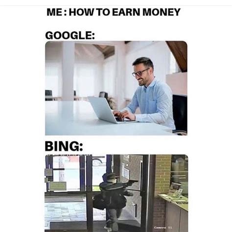 Me: How to earn money. Google: Bing: - Funny