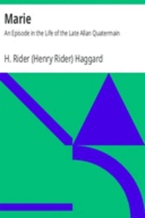 Marie: An Episode in the Life of the Late Allan Quatermain by H. Rider (Henry Rider) Haggard ...