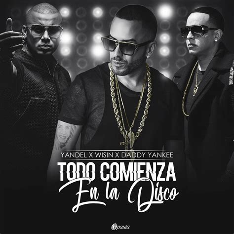 Wisin Ft. Yandel Daddy Yankee - Todo Comienza En La Disco - iPauta.Com