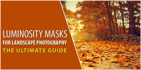 Luminosity Masks for Landscape Photography: The Ultimate Guide