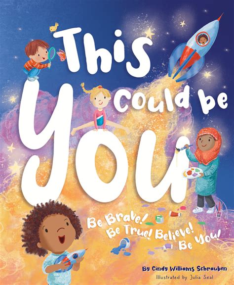 This Could Be You: Be Brave! Be True! Believe! Be You! by Cindy Williams Schrauben | Goodreads