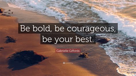 Gabrielle Giffords Quote: “Be bold, be courageous, be your best.”