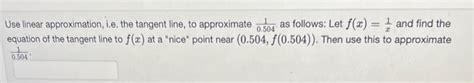 Solved Use linear approximation, i.e. the tangent line, to | Chegg.com