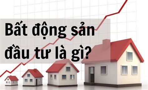 Bất động sản đầu tư là gì? Những bất động sản đầu tư