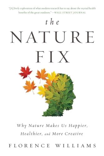 The Nature Fix: Why Nature Makes Us Happier, Healthier, and