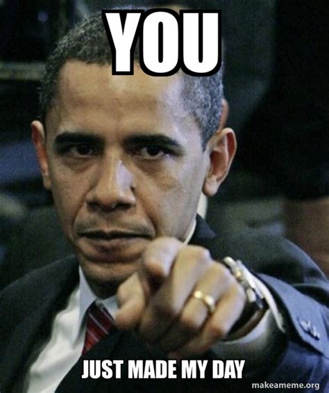 You Just made my day - Angry Obama | Make a Meme