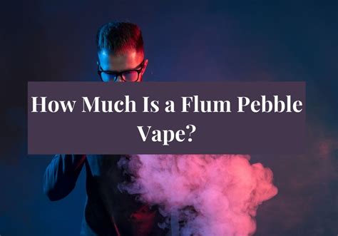 How Much Is a Flum Pebble Vape?