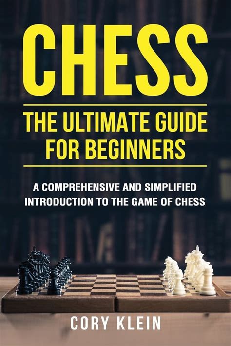 Chess: the Ultimate Guide for Beginners : A Comprehensive and Simplified Introduction to the ...