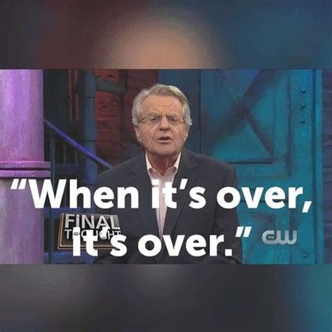 Jerry Springer on Instagram: “"When it's over, it's over." # ...