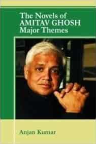 The Novels of Amitav Ghosh Major Themes: Anjan Kumar: 9788184353808 ...