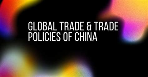 Global trade and trade policies of China - Educating Times