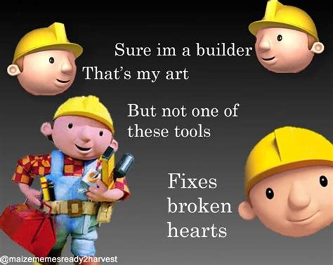 Not even Bob the Builder can fix my heart. | Bob the builder, Funny ...