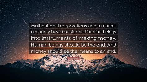 Satish Kumar Quote: “Multinational corporations and a market economy ...