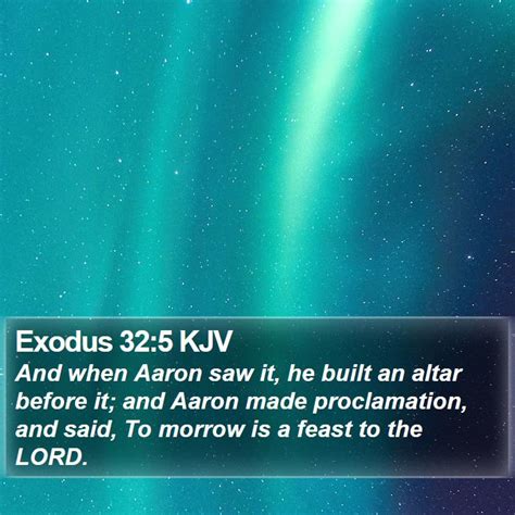 Exodus 32:5 KJV - And when Aaron saw it, he built an altar before