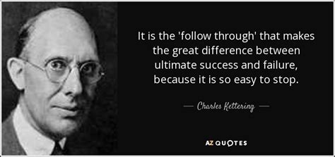 Charles Kettering quote: It is the 'follow through' that makes the great difference...