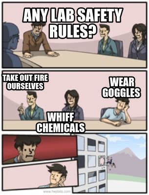 Meme Creator - Funny any lab safety rules? whiff chemicals Wear goggles take out fire ourselves ...