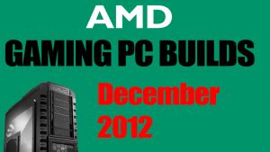 AMD Gaming PC Builds December 2012 - By Obit