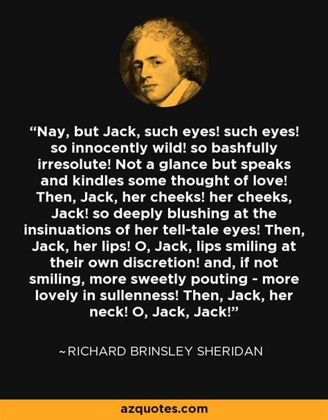 Richard Brinsley Sheridan quote: Nay, but Jack, such eyes! such eyes ...