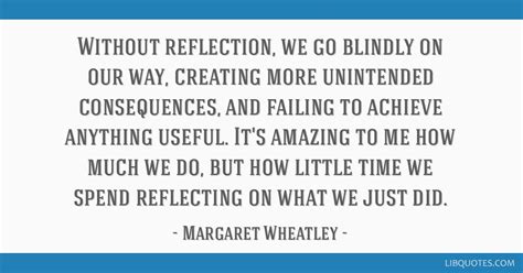 Without reflection, we go blindly on our way, creating more ...