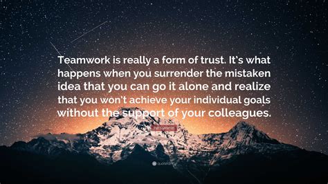 Pat Summitt Quote: “Teamwork is really a form of trust. It’s what happens when you surrender the ...