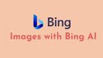 How to Create Images with Bing AI in minutes? Step-by-Step Guide