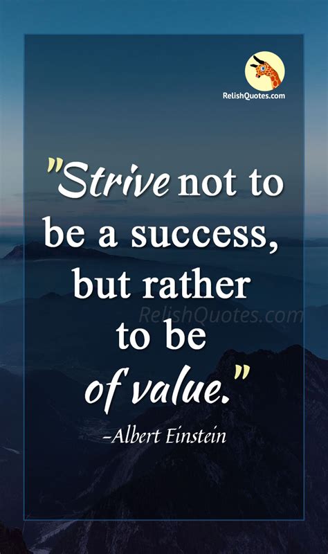 “Strive not to be a SUCCESS, but rather to be of value.” | RelishQuotes