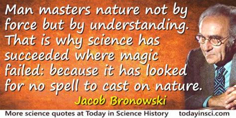 Jacob Bronowski Quotes on Nature from - 53 Science Quotes - Dictionary of Science Quotations and ...