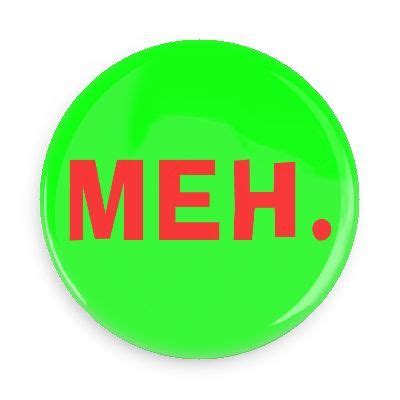 Meh Button | Made up words, Funny buttons, Custom buttons