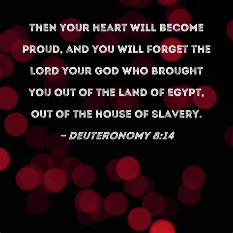 Deuteronomy 8:14 then your heart will become proud, and you will forget ...