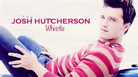 Josh Hutcherson || Whistle - YouTube