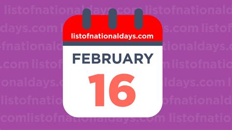 FEBRUARY 16TH: National Holidays,Observances & Famous Birthdays