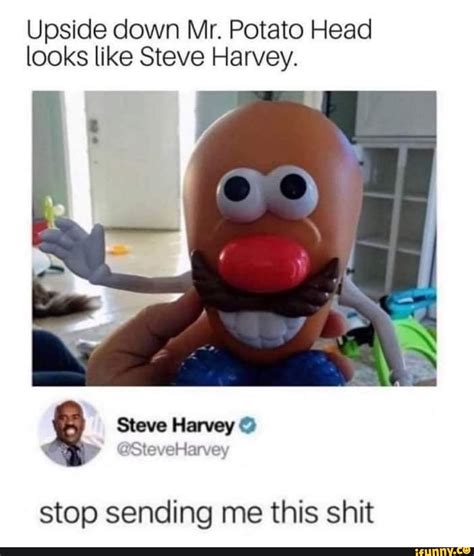 Upside down Mr. Potato Head looks like Steve Harvey. Steve Harvey stop ...