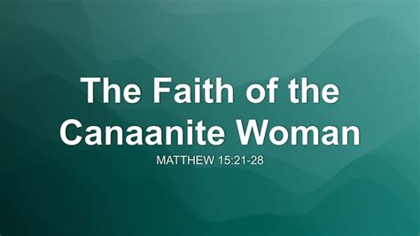 The Faith of the Canaanite Woman Sermon by Sermon Research Assistant, Matthew 15:21-28 ...