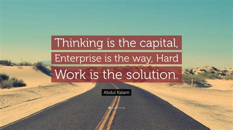 Abdul Kalam Quote: “Thinking is the capital, Enterprise is the way, Hard Work is the solution.”