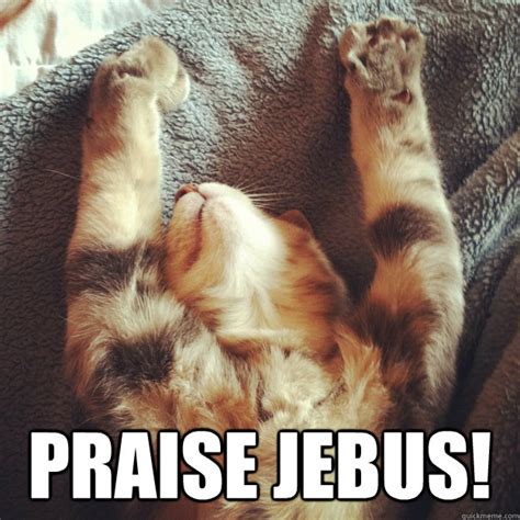 Praise Jebus! - Praise Cat - quickmeme