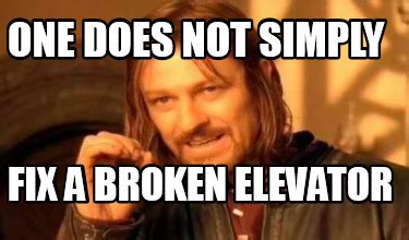 Meme Creator - Funny One does not simply Fix a broken elevator Meme Generator at MemeCreator.org!