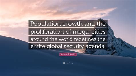 Helmut Schmidt Quote: “Population growth and the proliferation of mega ...