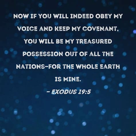 Exodus 19:5 Now if you will indeed obey My voice and keep My covenant ...