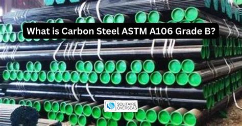 What is Carbon Steel ASTM A106 Grade B?