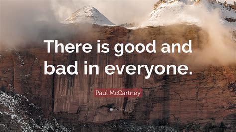 Paul McCartney Quote: “There is good and bad in everyone.”