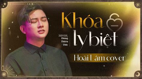 Official MV | Khóa Ly Biệt - Hoài Lâm Cover | Top Những Ca Khúc Hay Nhất Của Hoài Lâm - YouTube