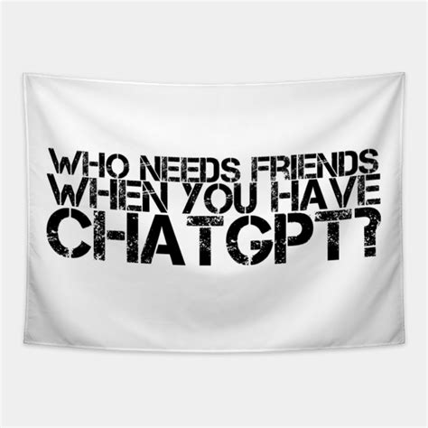 Who Needs Friends When You Have ChatGPT? Funny Text Design - Chatgpt ...